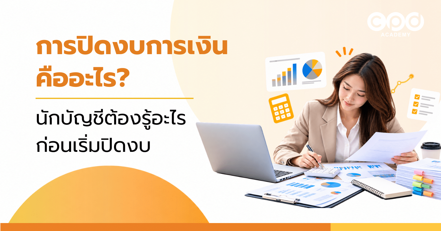 การปิดงบการเงินคืออะไร นักบัญชีต้องรู้อะไรก่อนเริ่มปิดงบ