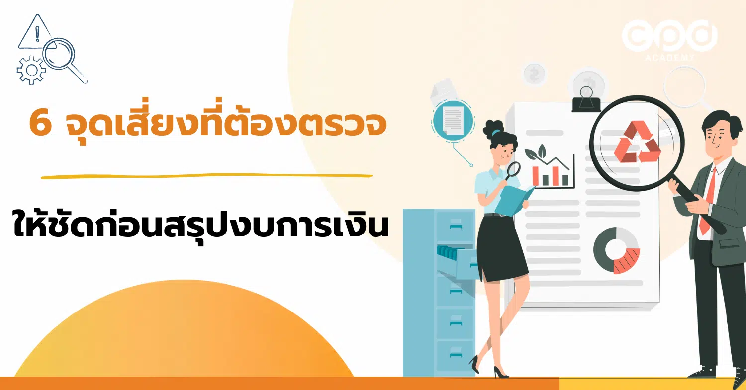 6 จุดเสี่ยงที่ต้องตรวจให้ชัดก่อนสรุปงบการเงิน